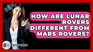 How Are Lunar Rovers Different From Mars Rovers? - Physics Frontier
