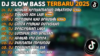 DJ SLOW BASS TERBARU 2025 | DJ ADAKAH KENYAMANAN DIHATIMU🎵DJ TAKKAN ADA LAGI🎵| FULL ALBUM