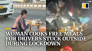 Woman cooks free meals for drivers stuck outside during lockdown in China