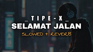Selamat Jalan - Tipe-X (Slowed Reverb)