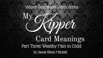 Viewer-Requested Video: My Kipper Card Meanings – Wealthy Man to Child