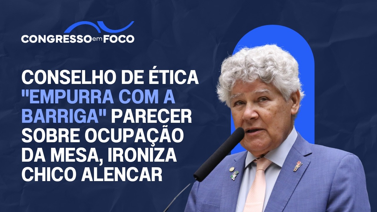 Conselho de Ética "empurra com a barriga" parecer sobre ocupação da Mesa, ironiza Chico Alencar