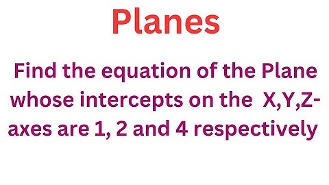 Find the equation of the plane whose intercepts on X,Y, Z- axes are 1, 2,4 respectively @EAG