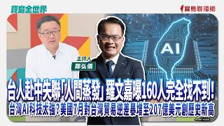 【寶島全世界】台人赴中失聯「人間蒸發」 羅文嘉曝160人完全找不到！ 台灣AI科技太強？美國7月對台灣貿易逆差暴增至207億美元創歷史新高｜ 鄭弘儀主持 2026/09/04