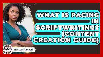 What Is Pacing In Scriptwriting? (Content Creation Guide) - The Millennials Mindset
