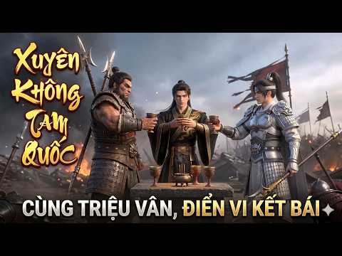 Full-Xuyên Không Tam Quốc Cùng TRIỆU VÂN,ĐIỂN VI  Xưng Bá Thiên Hạ tập 1