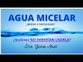 AGUA MICELAR ¿Moda o Necesidad? ¿Quiénes NO deberian usarla?