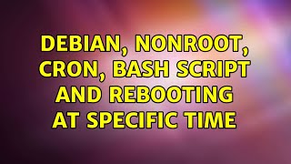 Debian, nonroot, cron, bash script and rebooting at specific time
