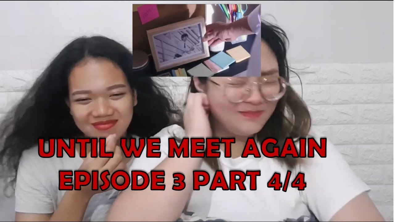 REACTION VIDEO: Until We Meet Again | Episode 3 Part 4/4 - YouTube