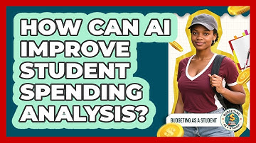 How Can AI Improve Student Spending Analysis? - Budgeting as a Student