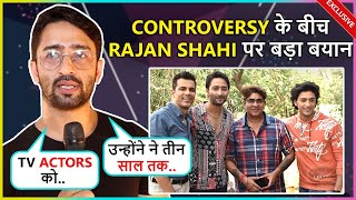 Unhone Ne Mujhe Itna..Shaheer Sheikh REACTS On Rajan Shahi After News Of His Behaviours  | Exclusive