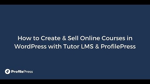 How to Create & Sell Online Courses in WordPress with Tutor LMS & ProfilePress