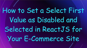 How to Set a Select First Value as Disabled and Selected in ReactJS for Your E-Commerce Site