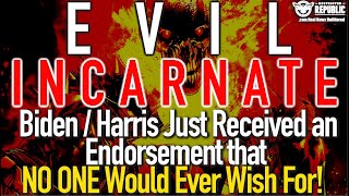 Evil Incarnate! Biden / Harris Just Received An Endorsement That No One Would Ever Wish For!