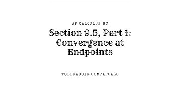 AP Calculus BC 9.5, Part 1: Convergence at Endpoints