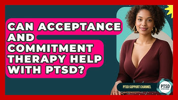Can Acceptance And Commitment Therapy Help With PTSD? - PTSD Support Channel