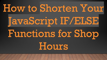 How to Shorten Your JavaScript IF/ELSE Functions for Shop Hours