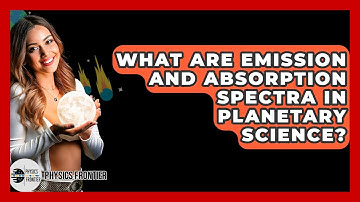 What Are Emission And Absorption Spectra In Planetary Science? - Physics Frontier