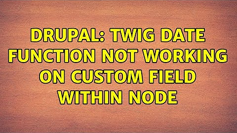 Drupal: Twig date function not working on custom field within node