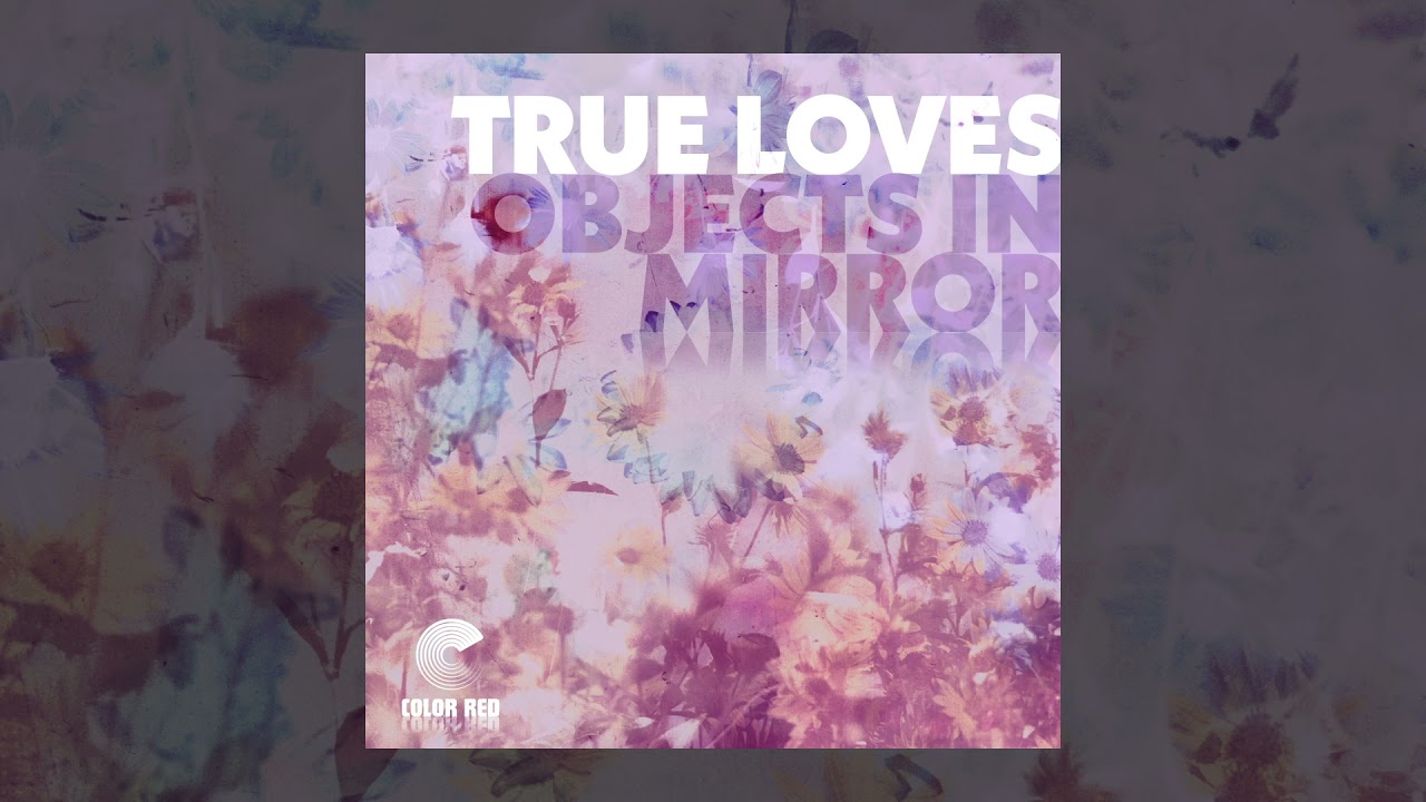 True Loves - "Objects in Mirror" | Color Red Music auf YouTube ansehen True Loves - "Objects in Mirror" | Color Red Music auf YouTube ansehen