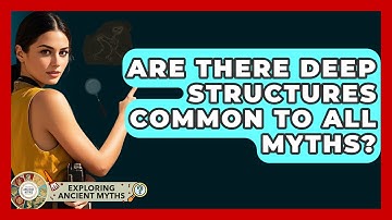 Are There Deep Structures Common To All Myths? - Exploring Ancient Myths