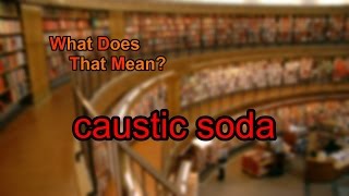 What does caustic soda mean