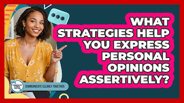 What Strategies Help You Express Personal Opinions Assertively? - Communicate Clearly Together