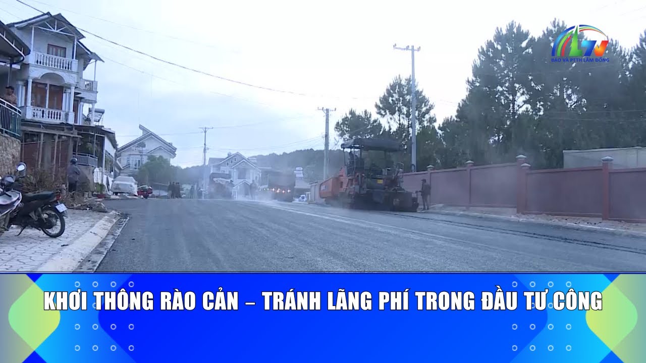 Khơi thông rào cản – tránh lãng phí trong đầu tư công | Báo và PT-TH Lâm Đồng