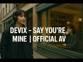 Devix – Say You’re Mine | Official AV