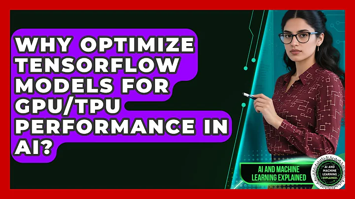 Why Optimize TensorFlow Models For GPU/TPU Performance In AI? - AI and Machine Learning Explained