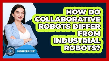 How Do Collaborative Robots Differ From Industrial Robots? - Long Life Blueprint