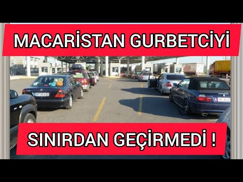 Macaristan Türk Gurbetçiyi Sınırdan Geçirmedi