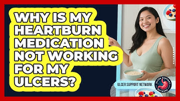 Why Is My Heartburn Medication Not Working For My Ulcers? - Ulcer Support Network