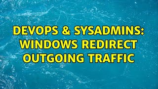 Celebrity DevOps & SysAdmins: Windows redirect outgoing traffic Wealth