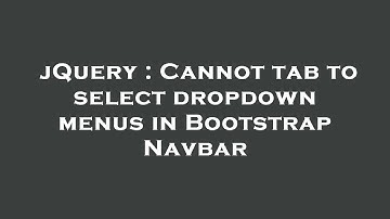 jQuery : Cannot tab to select dropdown menus in Bootstrap Navbar