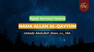 Makna Nama Allah Al-Qayyum - Ustadz Abdullah Zaen., Lc., MA.