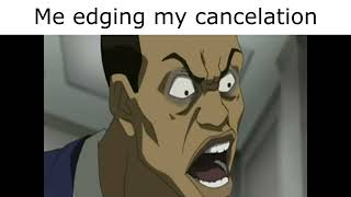 Me Edging My Cancelation