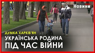 Що таке українська родина та як змінилися харків'яни за війну? Думка містян