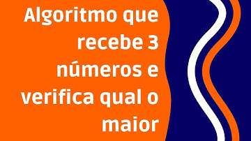 Algoritmo que recebe 3 números e verifica qual é o maior - Lógica de programação no VisuAlg