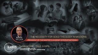 MARK TATLOCK: THE NECESSITY FOR GOOD THEOLOGY IN MISSIONS