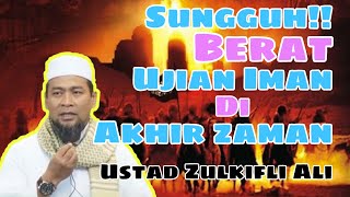 Beratnya Ujian Iman Di Zaman Fitnah!! - Ceramah Ustad Zulkifli Ali, Fitnah Akhir Zaman