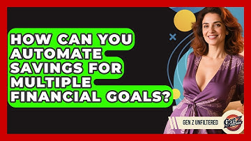 How Can You Automate Savings For Multiple Financial Goals? - Gen Z Unfiltered
