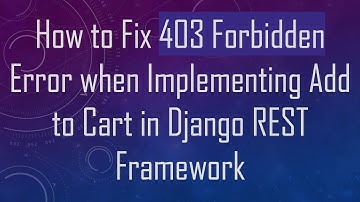 How to Fix 403 Forbidden Error when Implementing Add to Cart in Django REST Framework