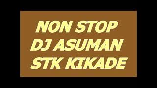 NON STOP DJ ASUMAN STK KIKADE