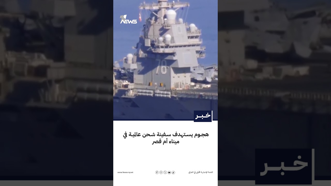 هجوم يستهدف سفينة شحن عالمية في ميناء أم قصر
