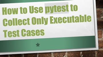How to Use pytest to Collect Only Executable Test Cases