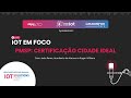 PMSP: CERTIFICAÇÃO CIDADE IDEAL l IOT EM FOCO #iot #tech #iotsolutions #congress #cidadeinteligente