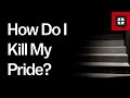 How Do I Kill My Pride?