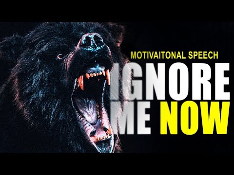 IGNORE ME NOW! - Best Motivational Video Speeches Compilation - Listen Every Day