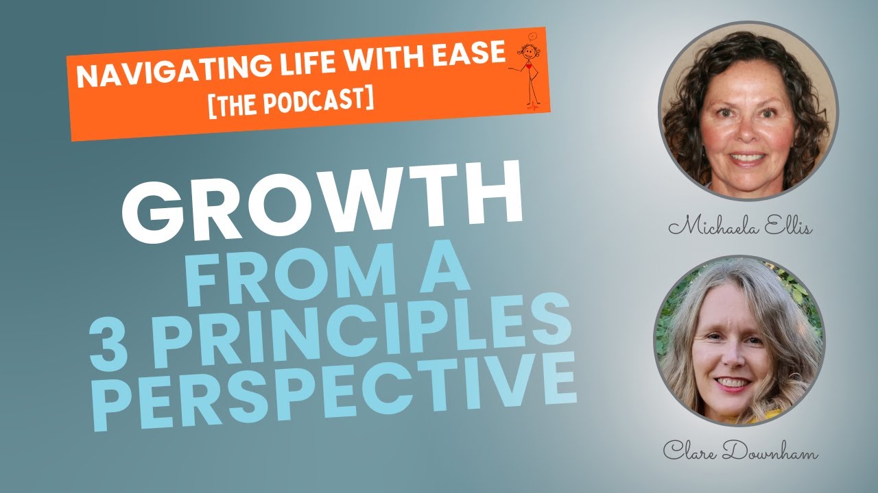 Growth...from a Three Principles Perspective - Navigating Life with Ease [The Podcast]